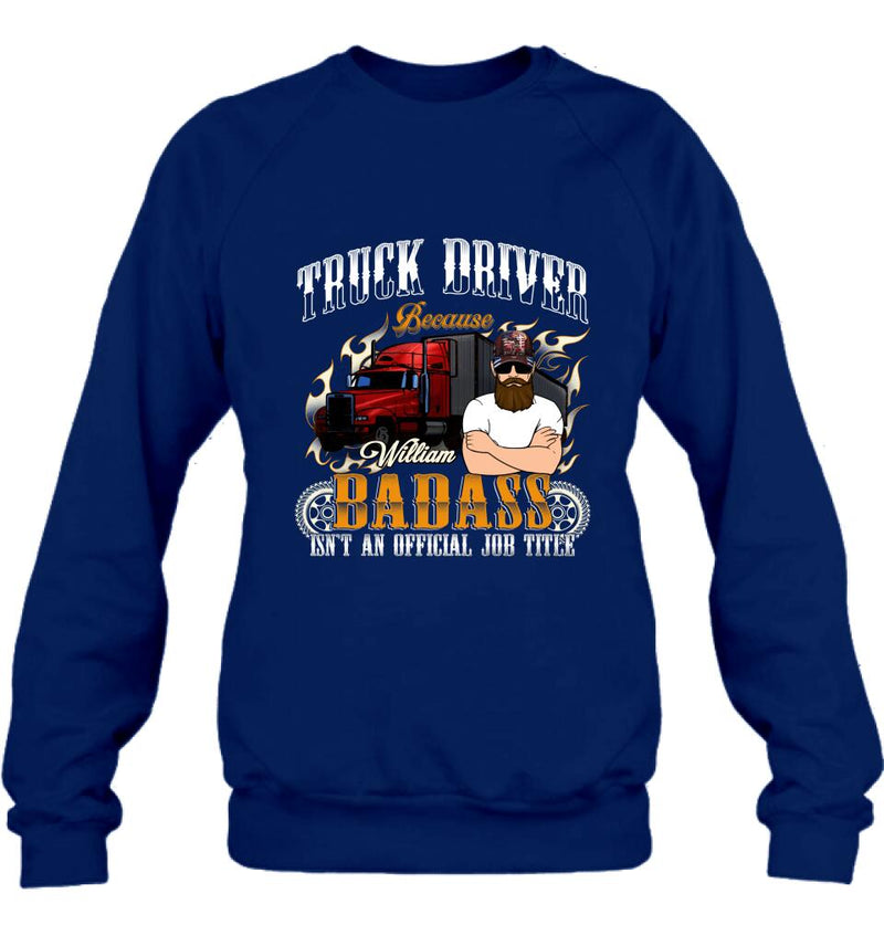 Personalized Truck Man T-Shirt/Pullover Hoodie/Long Sleeve/Sweatshirt - Truck Driver Because Badass Isn't An Official Job Title
