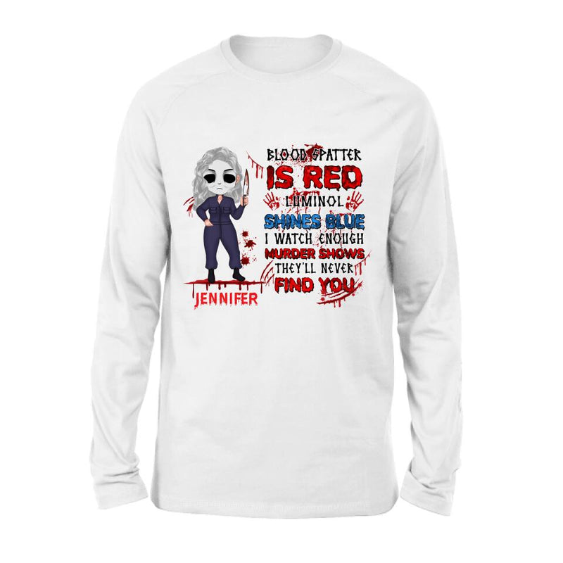 Personalized Watch Enough Murder Shows Shirt/Hoodie - Gift For Girls - Blood Spatter Is Red Luminol Shines Blue