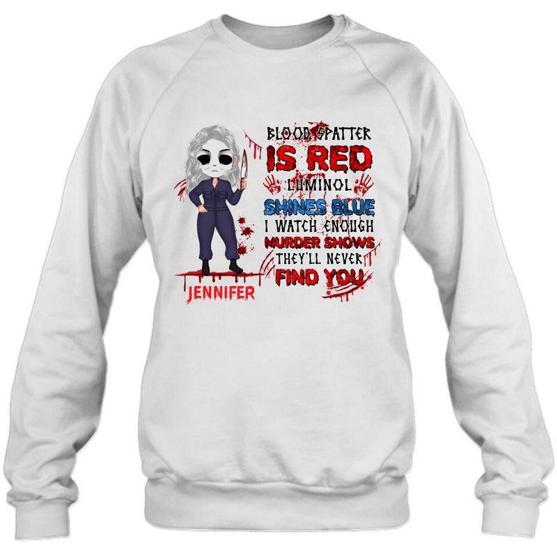 Personalized Watch Enough Murder Shows Shirt/Hoodie - Gift For Girls - Blood Spatter Is Red Luminol Shines Blue