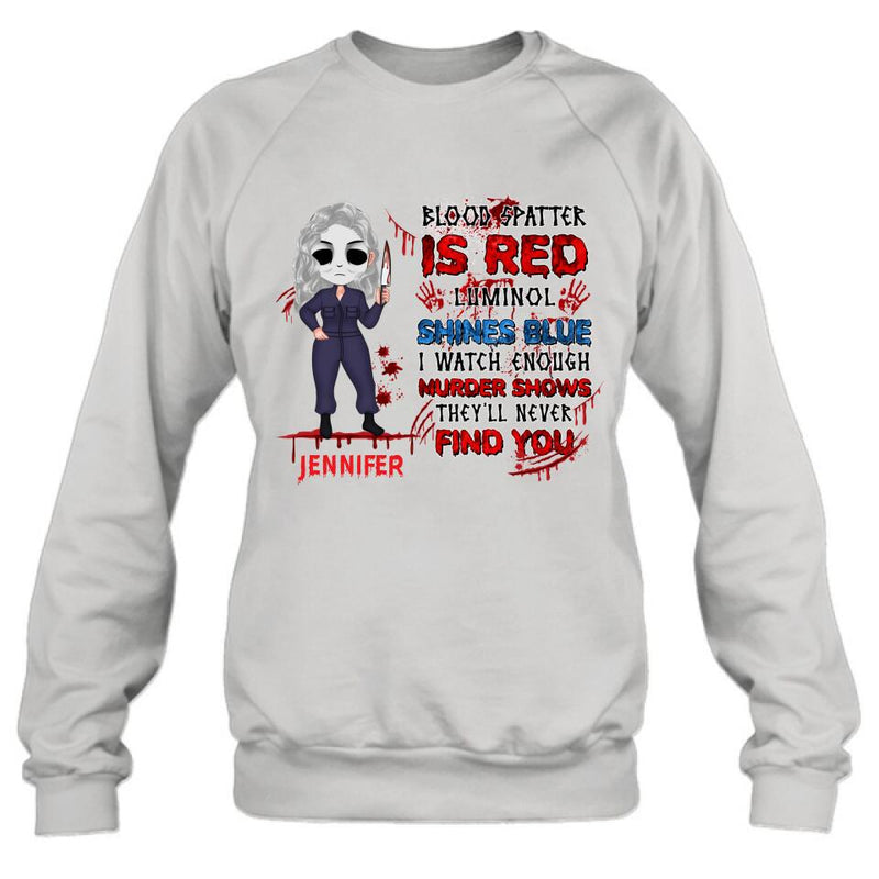 Personalized Watch Enough Murder Shows Shirt/Hoodie - Gift For Girls - Blood Spatter Is Red Luminol Shines Blue