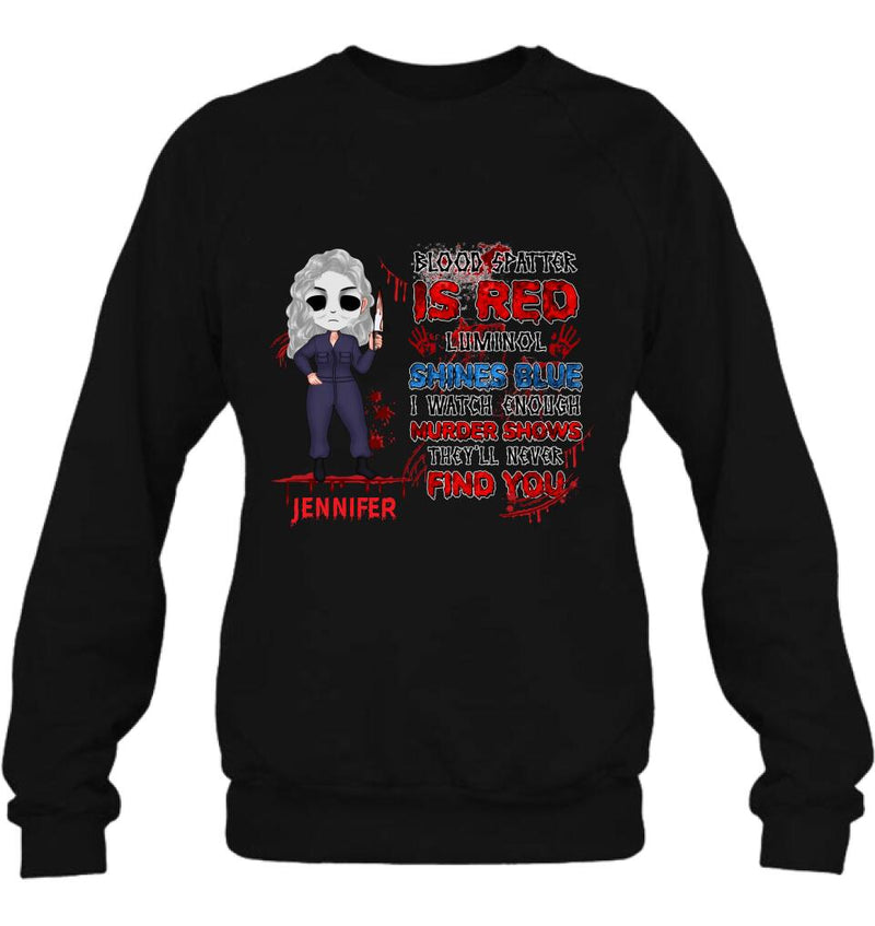 Personalized Watch Enough Murder Shows Shirt/Hoodie - Gift For Girls - Blood Spatter Is Red Luminol Shines Blue