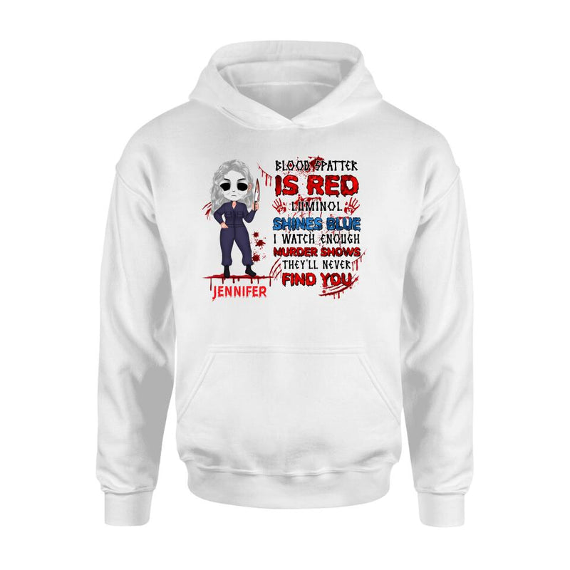 Personalized Watch Enough Murder Shows Shirt/Hoodie - Gift For Girls - Blood Spatter Is Red Luminol Shines Blue