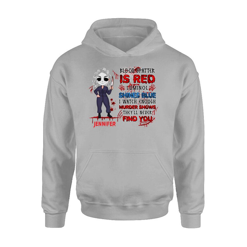 Personalized Watch Enough Murder Shows Shirt/Hoodie - Gift For Girls - Blood Spatter Is Red Luminol Shines Blue