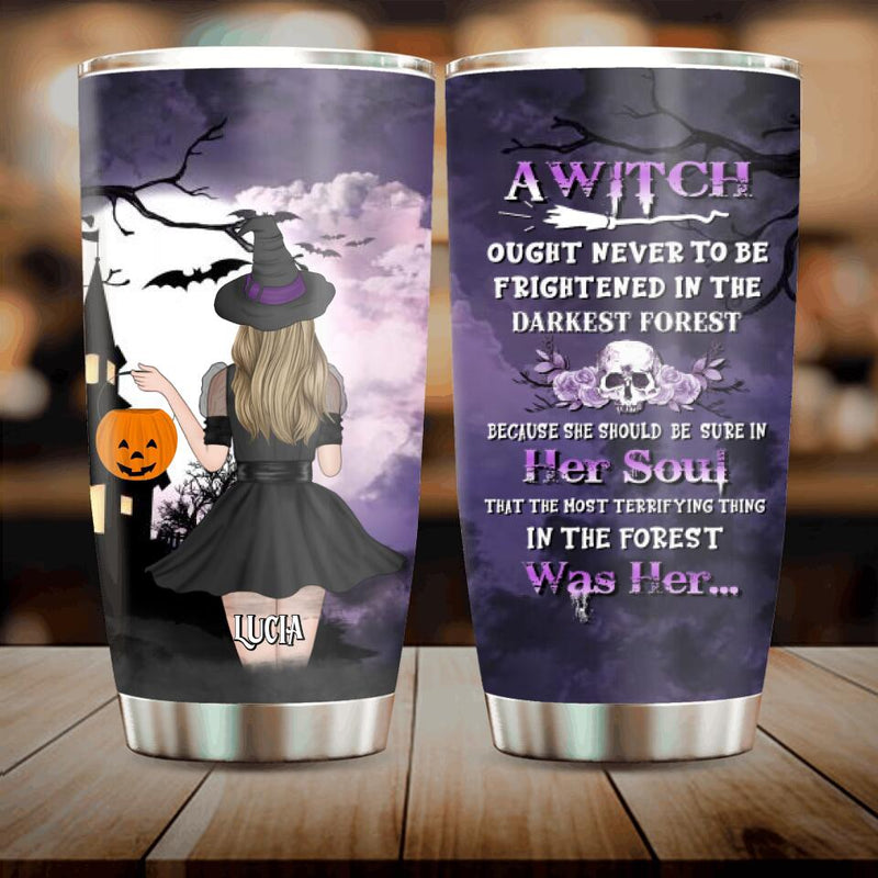 Personalized Witch Tumbler - Gift Idea For Halloween - A Witch Ought Never To Be Frightened In The Darkest Forest
