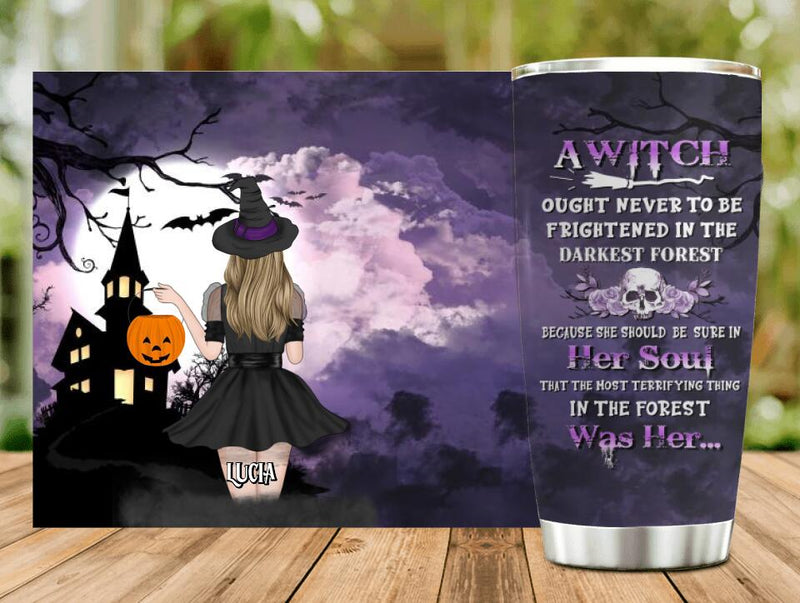 Personalized Witch Tumbler - Gift Idea For Halloween - A Witch Ought Never To Be Frightened In The Darkest Forest