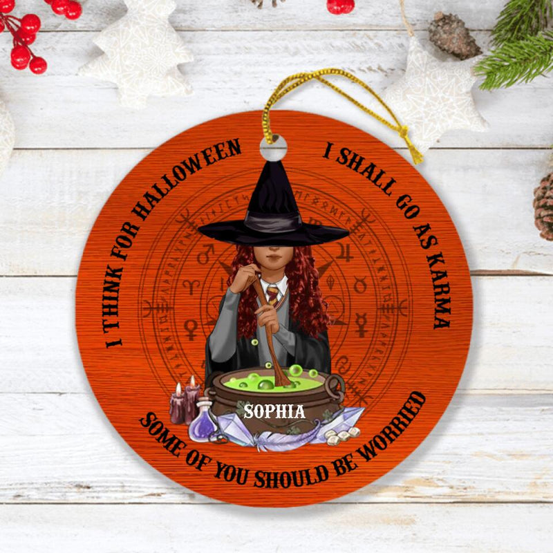 Personalized Witch Ornament - Gift Idea For Halloween/Friends - I Think For Halloween I Shall Go As Karma Some Of You Should Be Worried