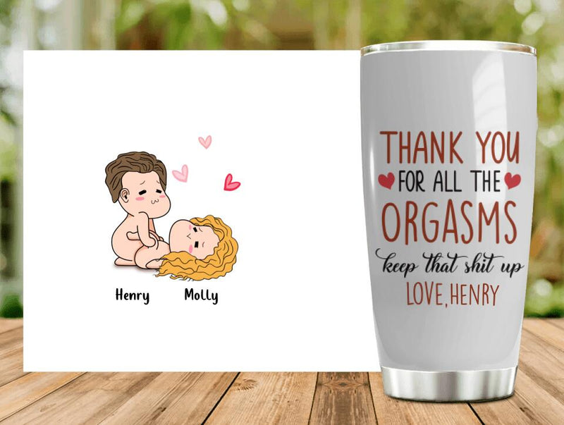 Personalized Tumbler - Anniversary Gift Idea For Him/Her/Valentine's Day - Thank You For All The Orgasms Keep That Shit Up
