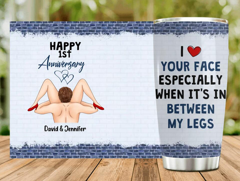 Personalized Tumbler - Anniversary Gift Idea For Him -  I Like Your Face Especially When It's In Between My Legs