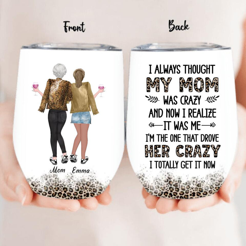 Personalized Mother And Daughter Wine Tumbler - Gift Idea For Mother's Day From Daughter - I Always Thought My Mom Was Crazy And Now I Realize It Was Me