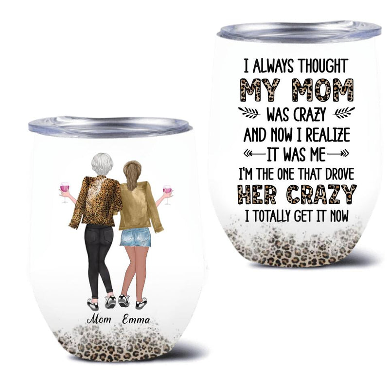 Personalized Mother And Daughter Wine Tumbler - Gift Idea For Mother's Day From Daughter - I Always Thought My Mom Was Crazy And Now I Realize It Was Me