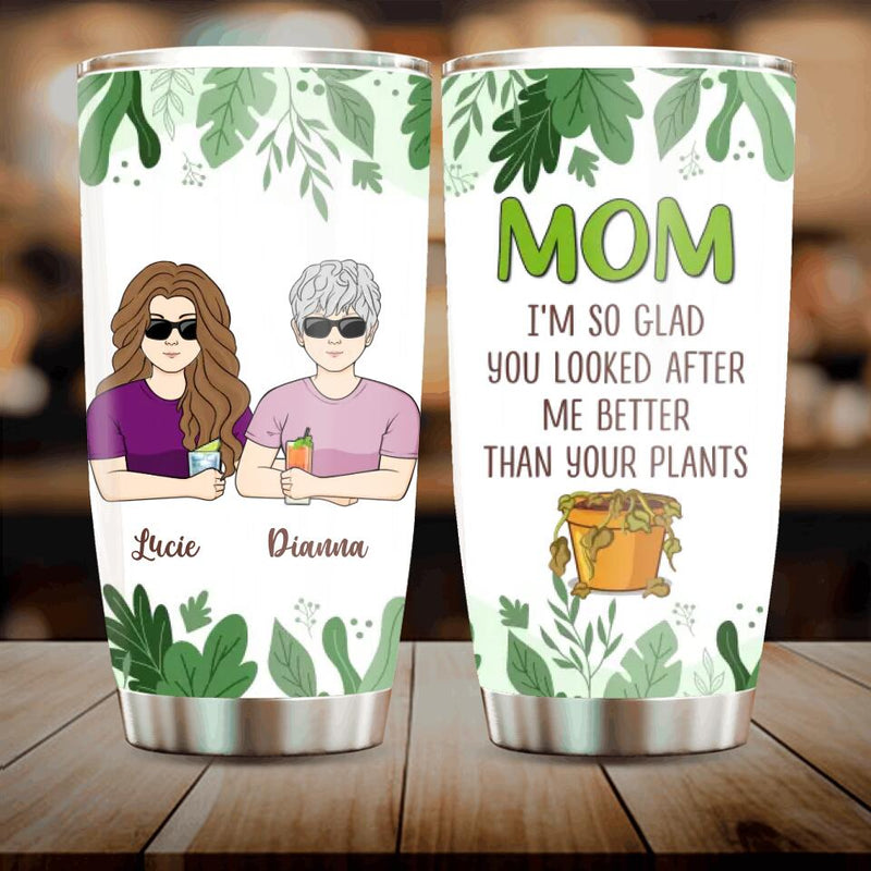 Personalized Mom Tumbler - Gift Idea For Mother's Day From Daughter/Son - Mom I'm So Glad You Looked After Me Better Than Your Plants