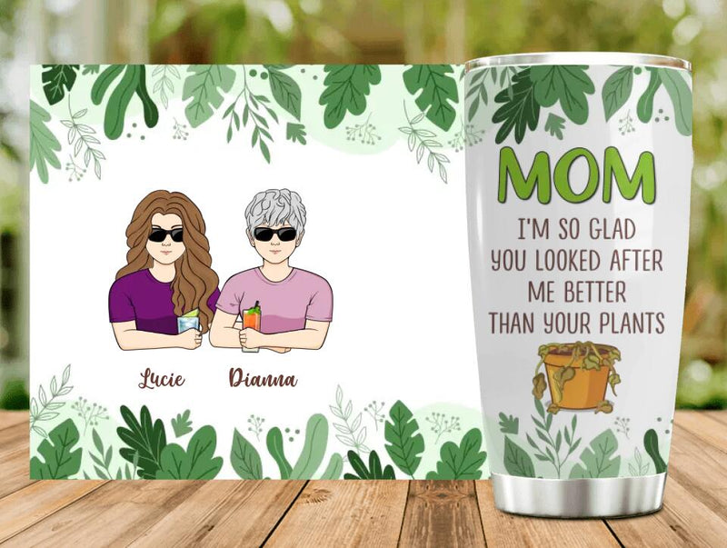 Personalized Mom Tumbler - Gift Idea For Mother's Day From Daughter/Son - Mom I'm So Glad You Looked After Me Better Than Your Plants