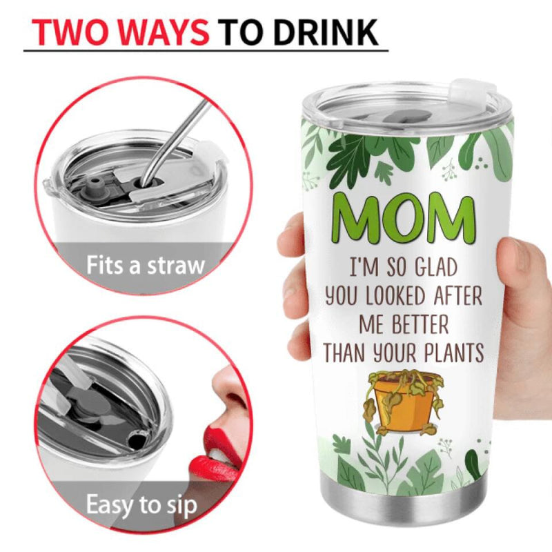 Personalized Mom Tumbler - Gift Idea For Mother's Day From Daughter/Son - Mom I'm So Glad You Looked After Me Better Than Your Plants