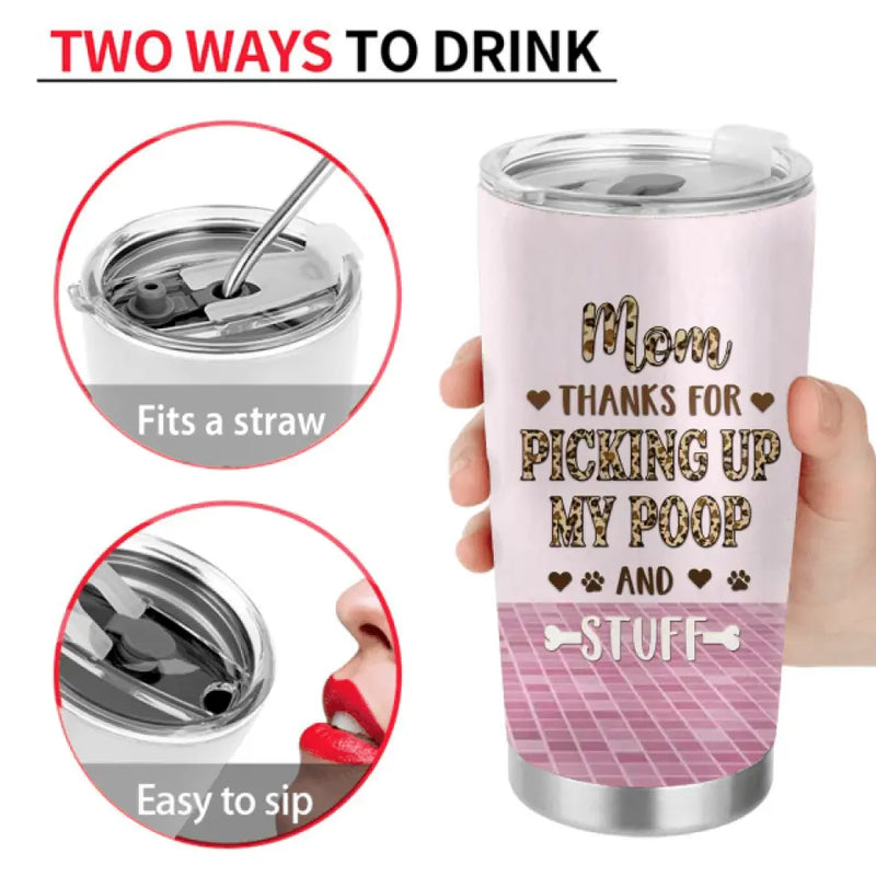 Personalized Best Dog Mom Tumbler  - Gift Idea For Dog Lovers/Dog Owners - Up to 4 Dogs - Mom Thanks For Picking Up My Poop And Stuff
