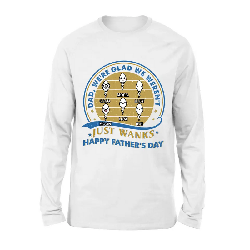 Personalized Sperms Shirt/Hoodie - Gift Idea For Father's Day - Up to 6 Sperms - We're Glad We Weren't Just Wanks Happy Father's Day