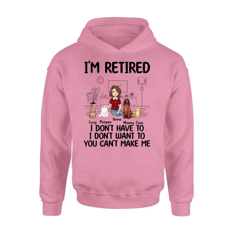 Personalized Dog/Cat Mom Shirt/Hoodie - Gift Idea For Dog/Cat Lovers - Up to 4 Dogs/Cats - I'm Retired I Don't Have To I Don't Want To You Can't Make Me