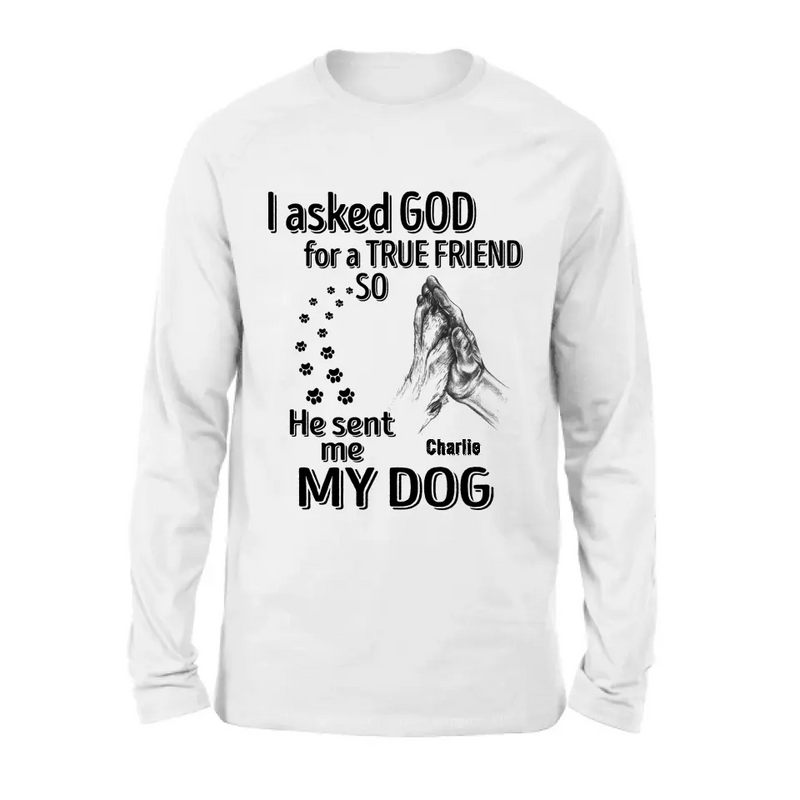 Personalized Pet Shirt/Hoodie - Father's Day/Mother's Day Gift Idea for Dog/Cat Lovers - I Asked God For A True Friend So He Sent Me My Dog