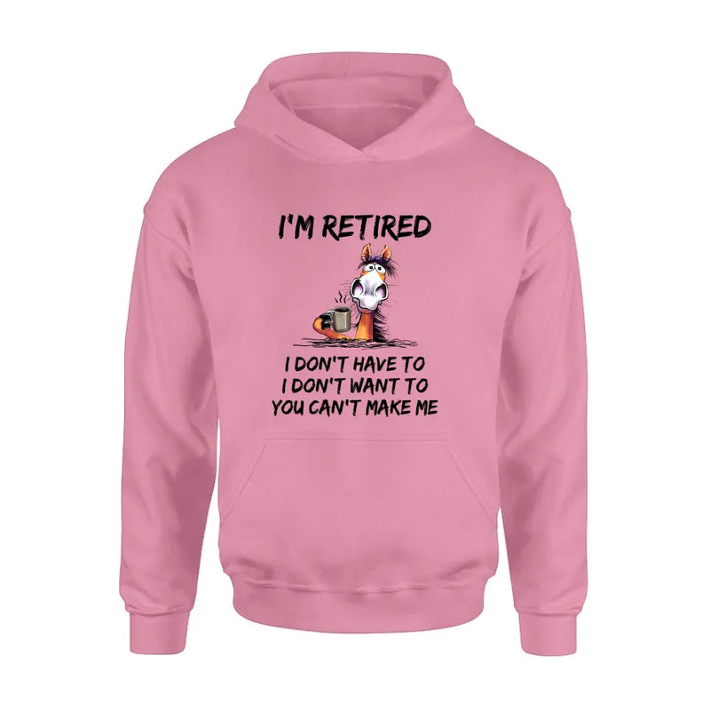 Personalized Shirt/Hoodie  - Gift Idea For The Retired - I'm Retired I Don't Have To I Don't Want To You Can't Make Me