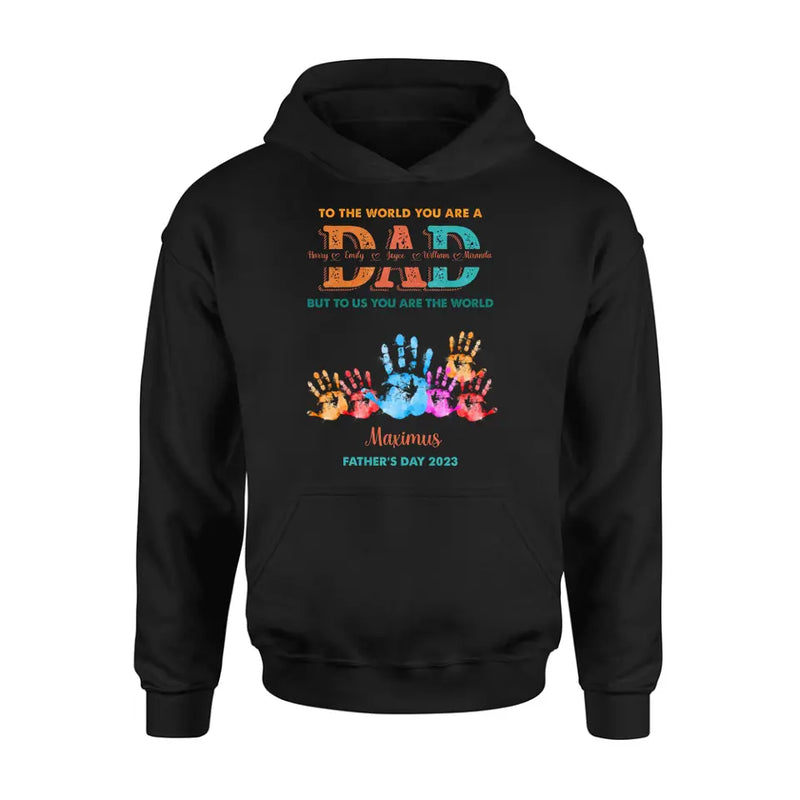 Personalized Dad Shirt/Hoodie - Up to 5 Kids - Father's Day Gift Idea - To The World You Are A Dad But To Us You Are The World