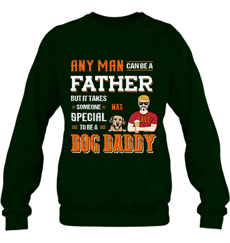 Personalized Dog Daddy Shirt/Hoodie - Gift Idea For Father's Day/Dog Lovers - Any Man Can Be A Father But It Takes Someone Special To Be A Dog Daddy
