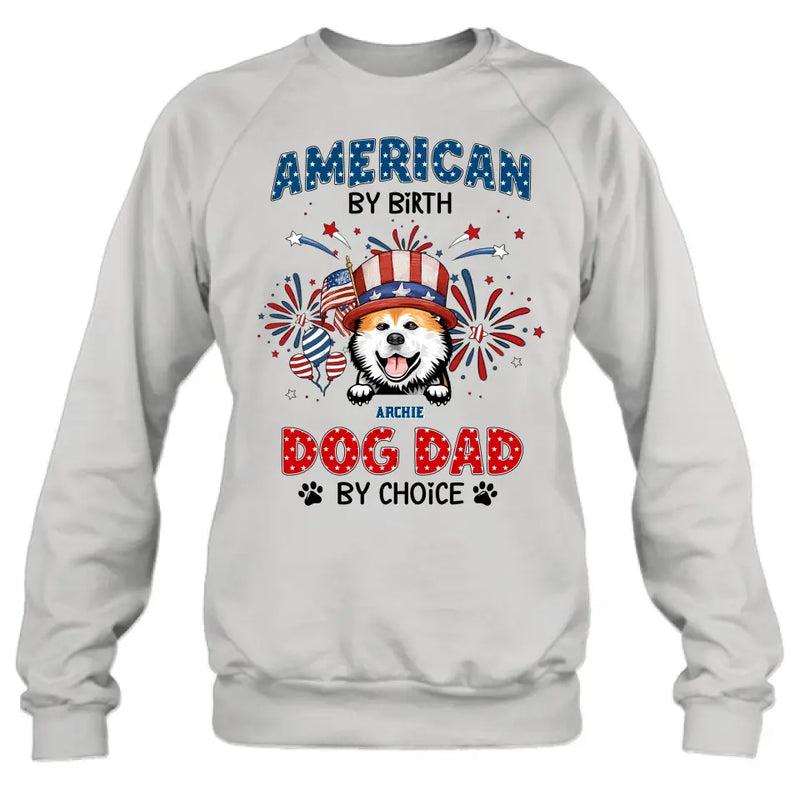 Personalized Pet T-Shirt/Long Sleeve/Sweatshirt/Hoodie - Up to 3 Dogs/Cats - Independence Day Gift Idea for Dog/Cat Owners - American By Birth Dog Dad By Choice