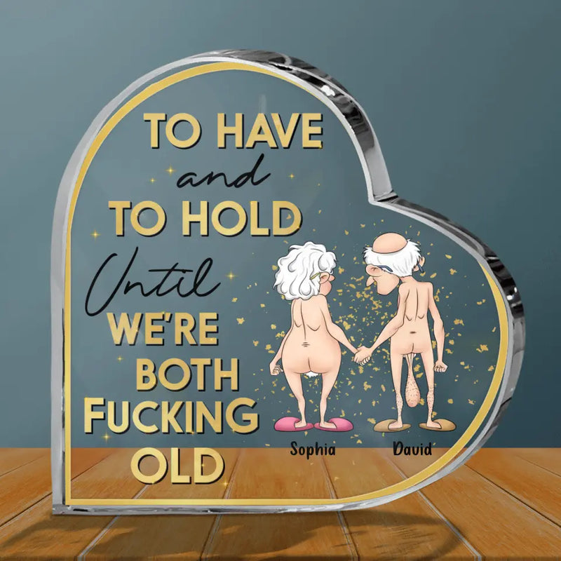 Personalized Couple Acrylic Plaque - Anniversary Gift Idea For Old Couple/Husband & Wife - To Have and To Hold Until We're Both Fucking Old