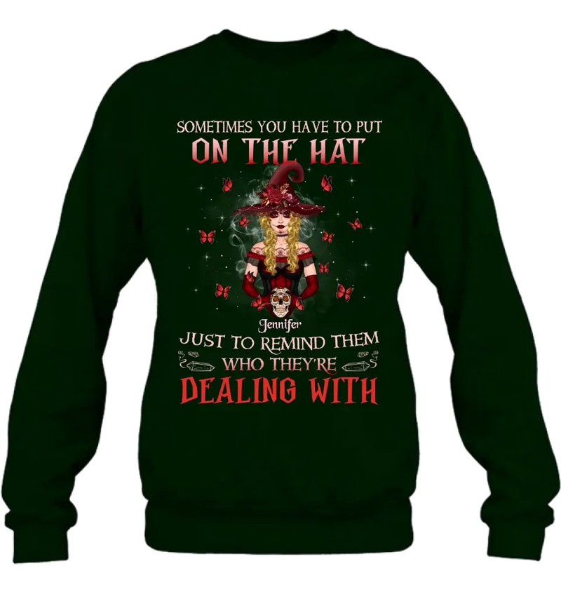 Personalized Witch Shirt/Hoodie - Gift Idea for Halloween - Sometimes You Have To Put On The Hat Just To Remind Them Who They're Dealing With