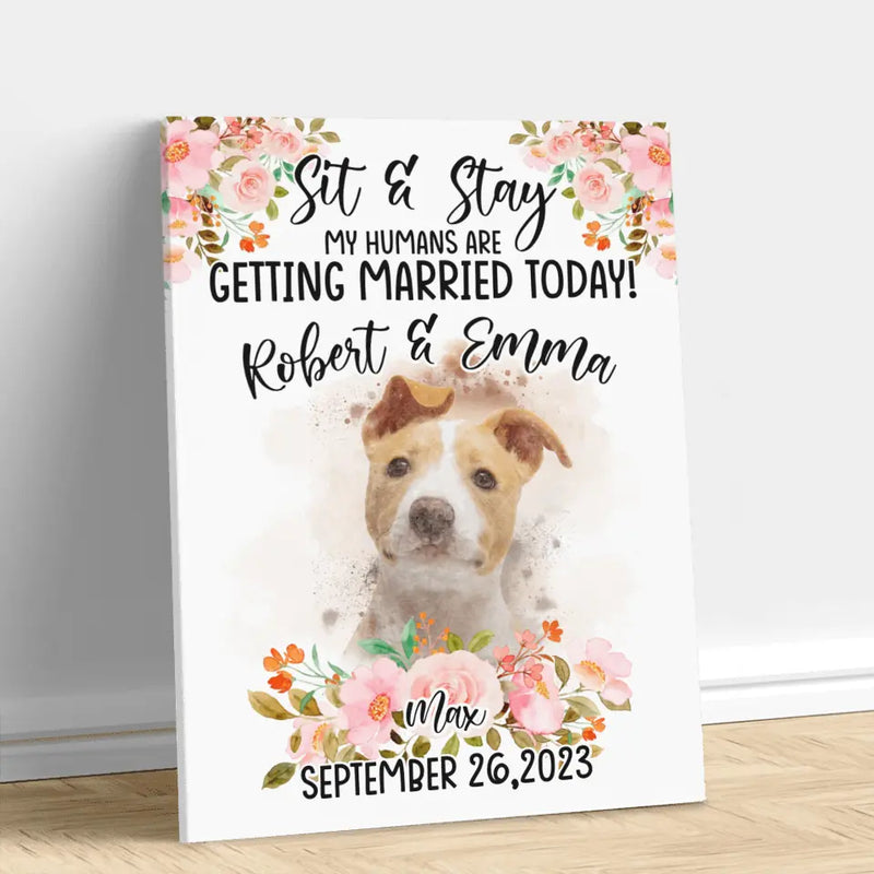 Personalized Dog Wedding Canvas - Upload Photo - Wedding Gift Idea For Couple/Dog Lover - Sit & Stay My Humans Are Getting Married Today!