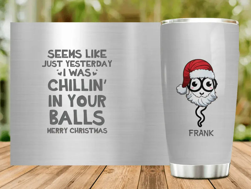 Personalized Christmas Sperms Tumbler - Up to 7 Sperms - Christmas Gift - Seems Like Just Yesterday I Was Chillin' In Your Balls