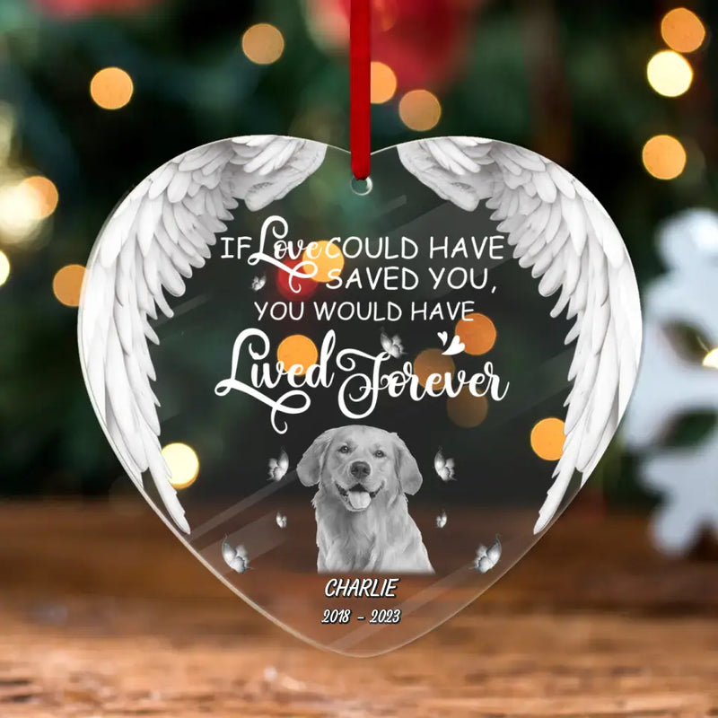 Personalized Memorial Dog Heart Acrylic Ornament - Upload Photo - Memorial Gift Idea for Pet Owners - If Love Could Have Saved You You Would Have Lived Forever