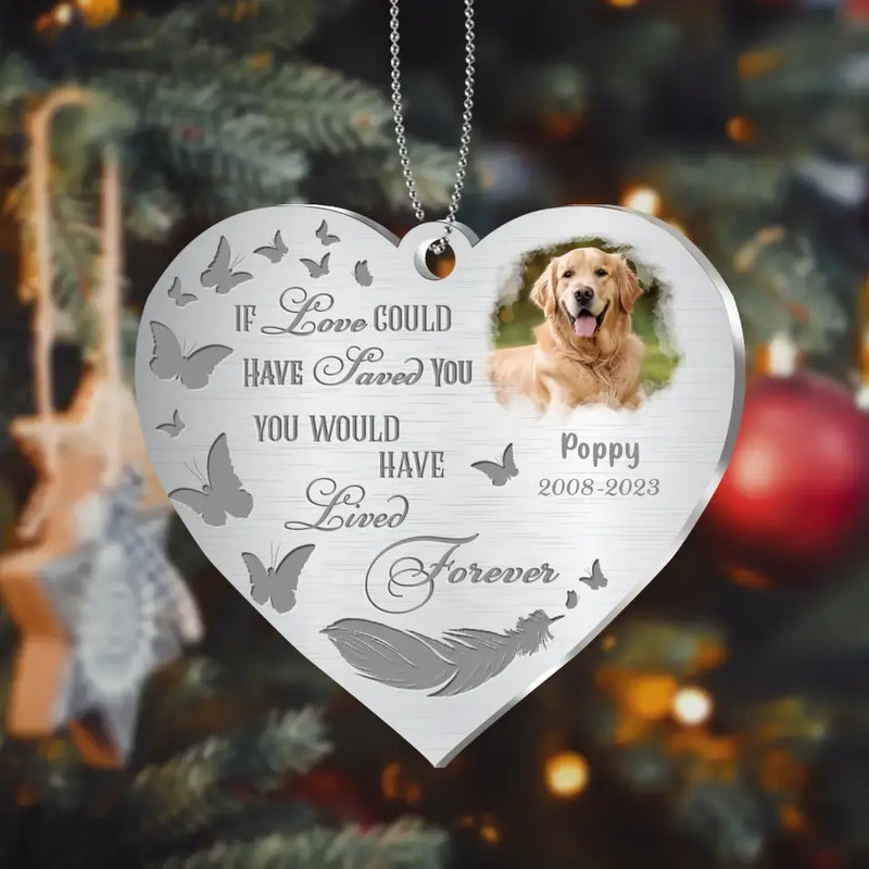 Personalized Heart Acrylic Ornament - Memorial Gift Idea For Christmas/Pet Owner - Upload Pet Photo - If Love Could Have Saved You, You Would Have Lived Forever