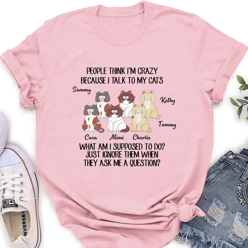 Personalized Cats Shirt/Hoodie - Gift For Cat Lover - Up to 6 Cats - People Think I'm Crazy Because I Talk To My Cats