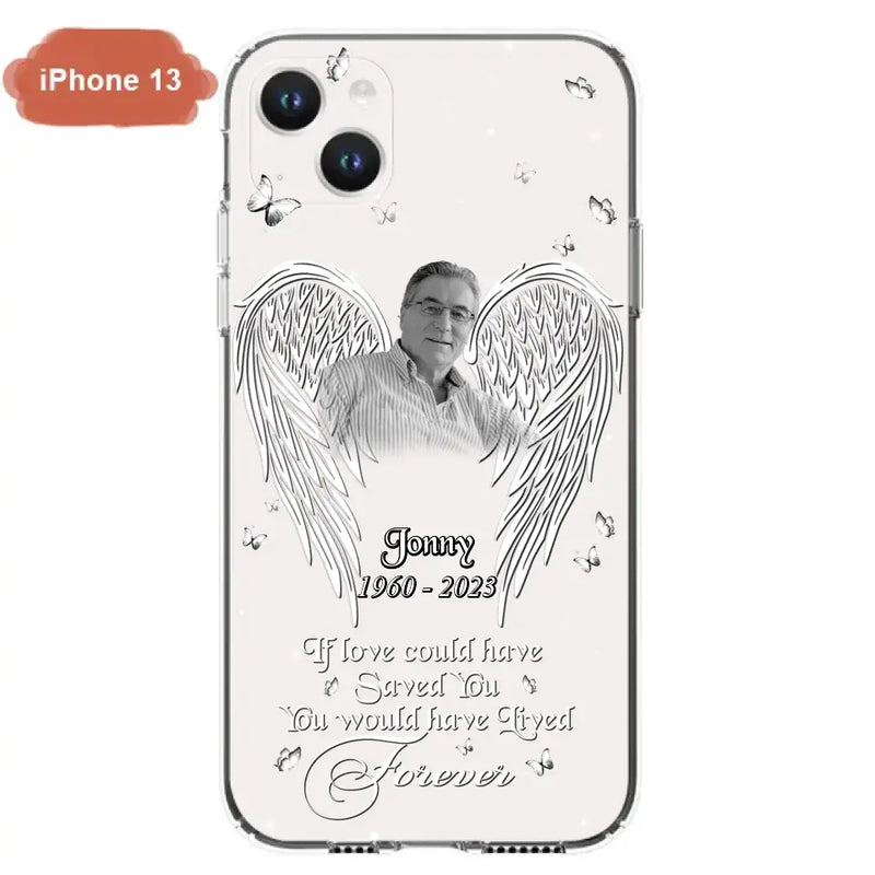 Personalized Memorial Photo Phone Case - Gift Idea For Family - If Love Could Have Saved You You Would Have Lived Forever - Case For iPhone/Samsung