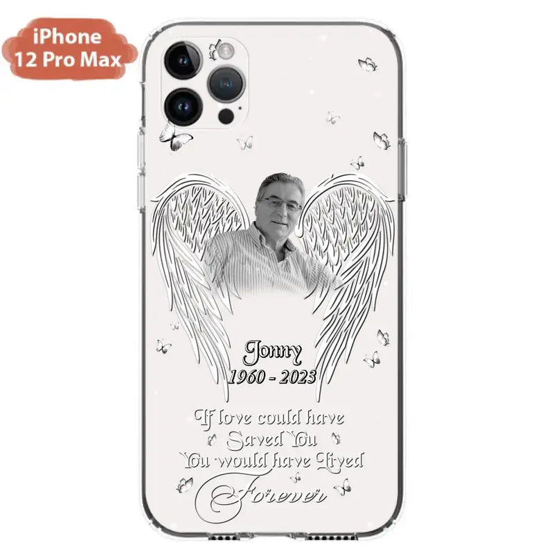 Personalized Memorial Photo Phone Case - Gift Idea For Family - If Love Could Have Saved You You Would Have Lived Forever - Case For iPhone/Samsung