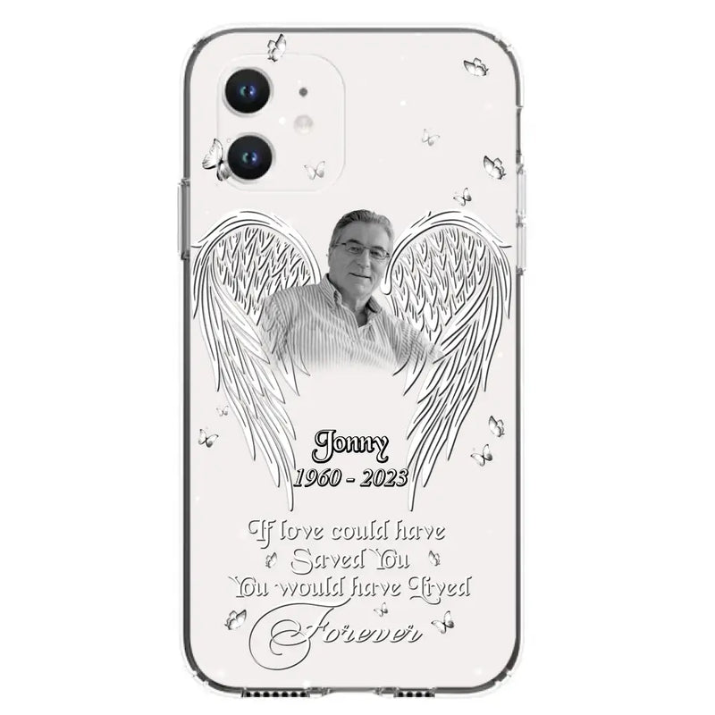 Personalized Memorial Photo Phone Case - Gift Idea For Family - If Love Could Have Saved You You Would Have Lived Forever - Case For iPhone/Samsung