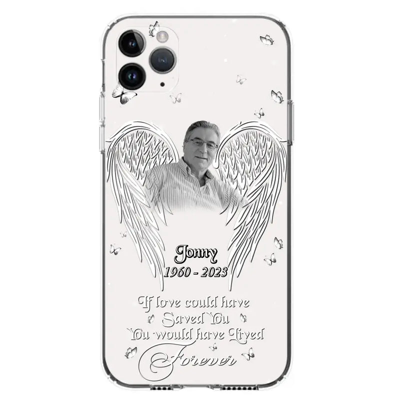 Personalized Memorial Photo Phone Case - Gift Idea For Family - If Love Could Have Saved You You Would Have Lived Forever - Case For iPhone/Samsung