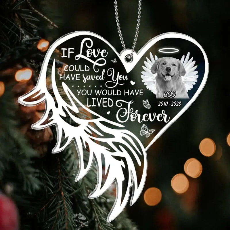 Personalized Memorial Pet Photo Acrylic Ornament - Christmas Gift Idea for Pet Owners - If Love Could Have Saved You You Would Have Lived Forever