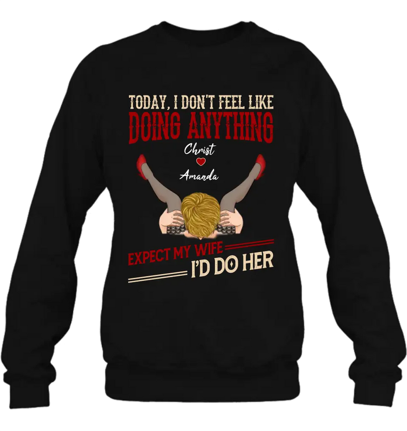 Personalized Couple Sweatshirt/T-Shirt - Gift For Couples - Today I Don't Feel Like Doing Anything Expect My Wife I'd Do Her
