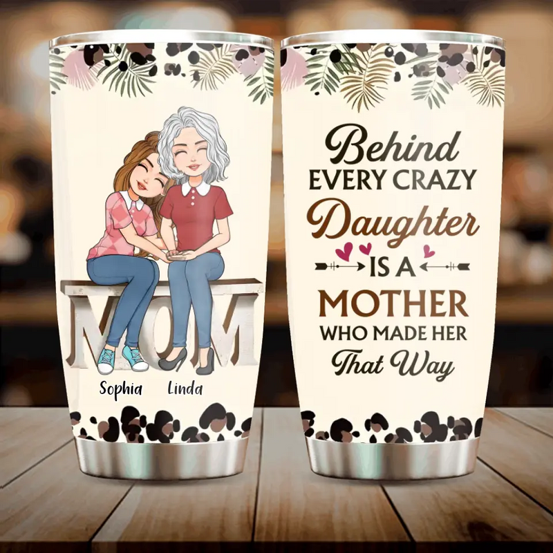 Personalized Mom & Daughter Tumbler - Gift Idea For Mother From Daughter - Behind Every Crazy Daughter Is A Mother Who Made Her That Way