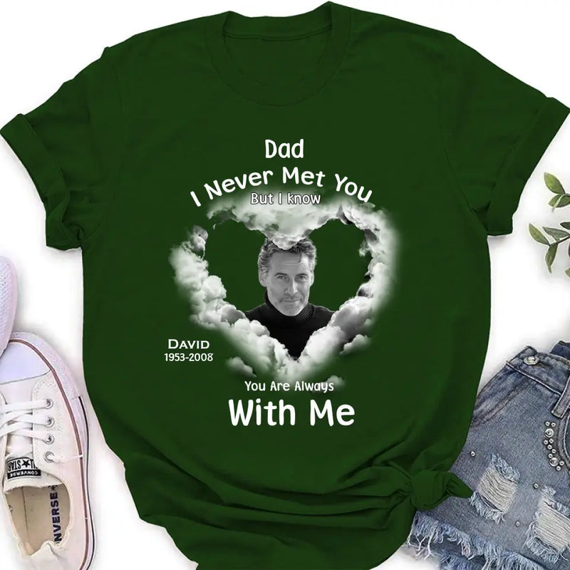 Personalized Memorial Dad/Mom Shirt/Hoodie - Upload Photo - Memorial Gift Idea - I Never Met You But I Know Your Are Always With Me