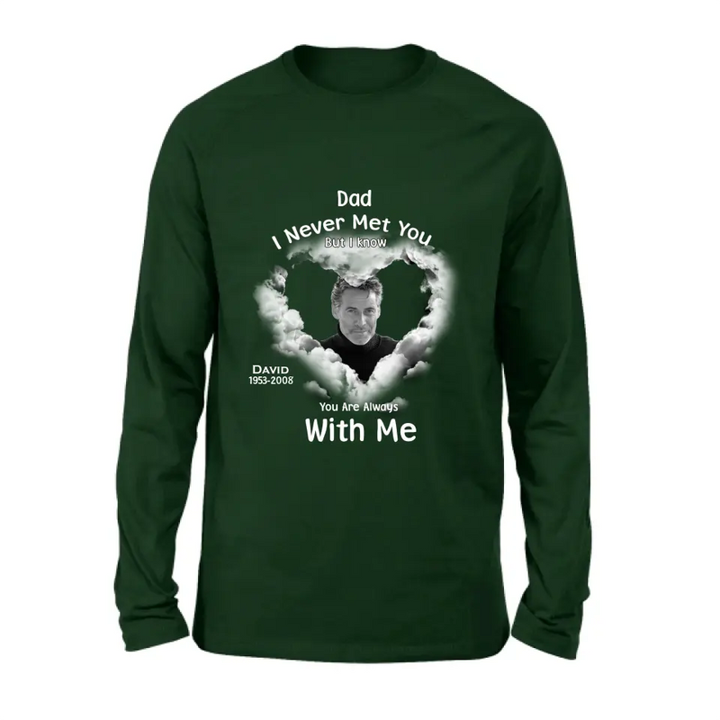 Personalized Memorial Dad/Mom Shirt/Hoodie - Upload Photo - Memorial Gift Idea - I Never Met You But I Know Your Are Always With Me