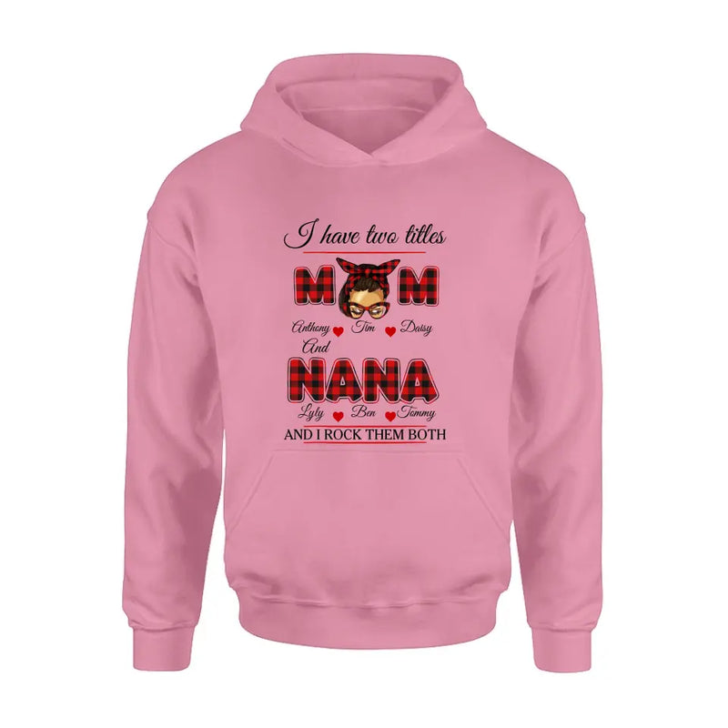 Personalized Mom Shirt/Hoodie - Mother's Day Gift Idea - I Have Two Titles Mom And Nana And I Rock Them Both