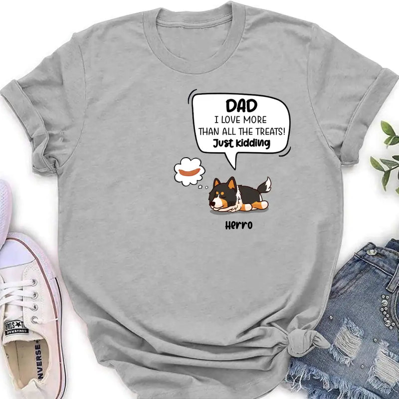 Personalized Dog Shirt/Hoodie - Gift Idea For Dog Lover/Mother's Day/Father's Day - Dad I Love More Than All The Treats! Just Kidding