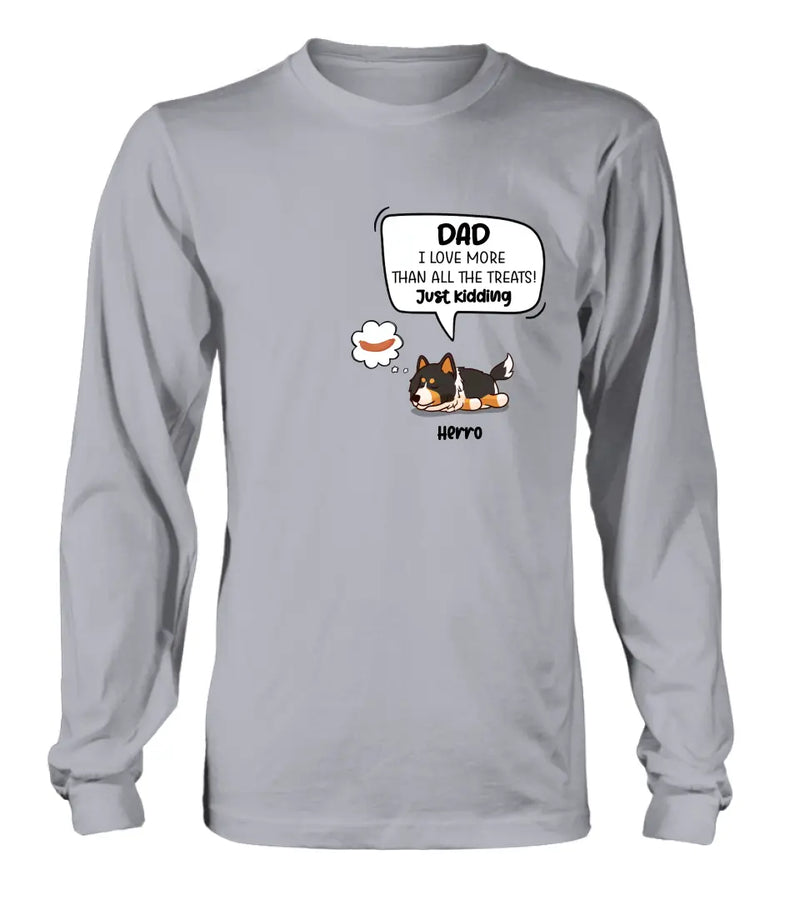 Personalized Dog Shirt/Hoodie - Gift Idea For Dog Lover/Mother's Day/Father's Day - Dad I Love More Than All The Treats! Just Kidding