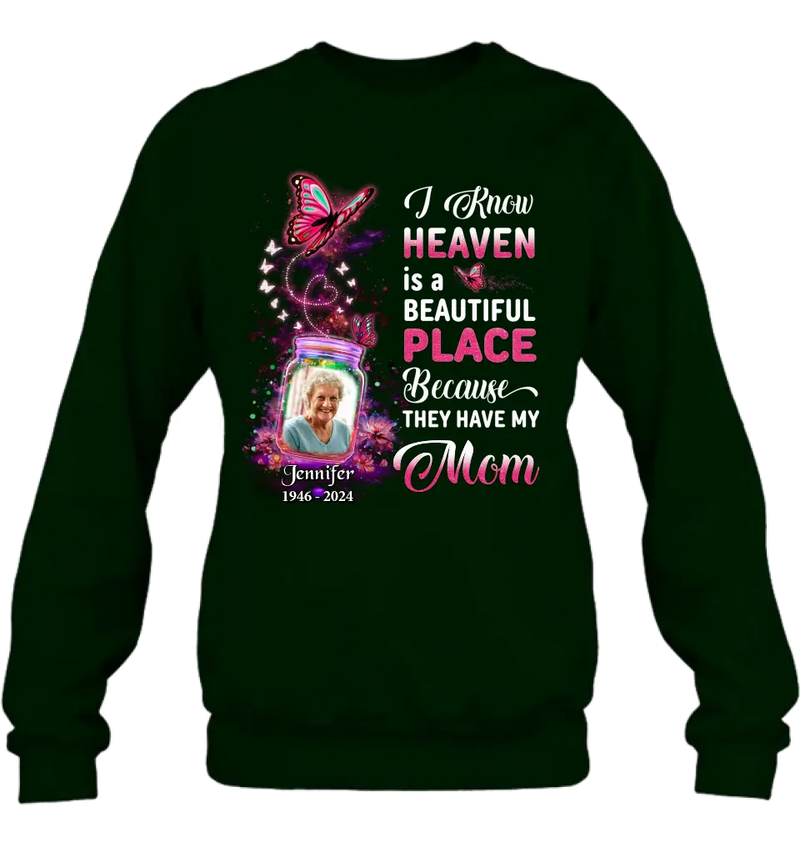 Personalized Memorial Photo Shirt/Hoodie - Memorial Gift Idea For Family/Mother's Day/Father's Day - I Know Heaven Is A Beautiful Place Because They Have My Mom