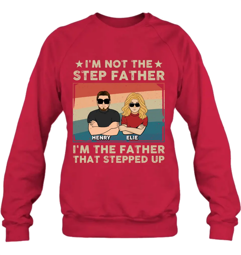 Personalized Step Father Shirt/Hoodie - Dad With Up to 3 Kids - Father's Day Gift Idea - I'm Not The Step Father I'm The Father That Stepped Up