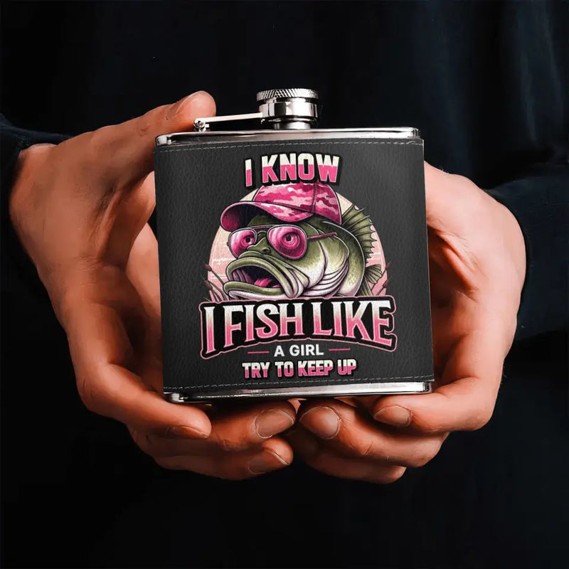 Personalized Fishing Leather Flask - Gift Idea for Fishing Lovers - I Know I Fish Like A Girl Try To Keep Up