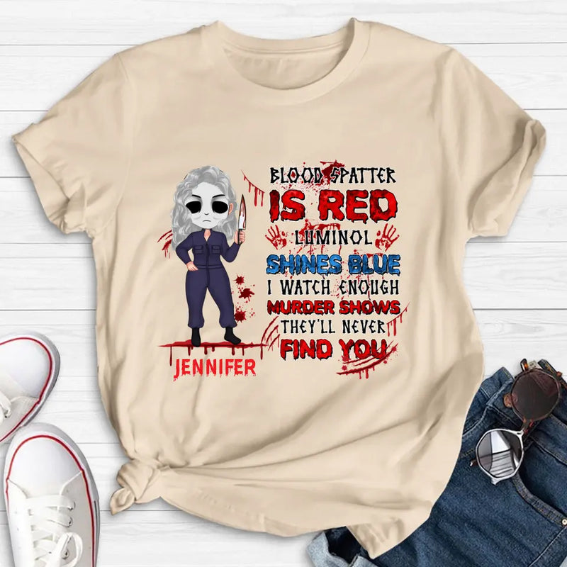 Personalized Watch Enough Murder Shows Shirt/Hoodie - Gift For Girls - Blood Spatter Is Red Luminol Shines Blue