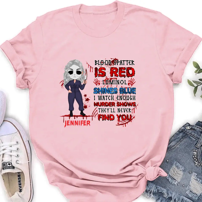 Personalized Watch Enough Murder Shows Shirt/Hoodie - Gift For Girls - Blood Spatter Is Red Luminol Shines Blue