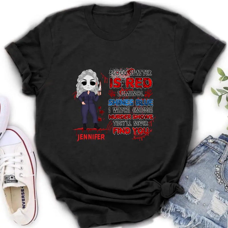 Personalized Watch Enough Murder Shows Shirt/Hoodie - Gift For Girls - Blood Spatter Is Red Luminol Shines Blue